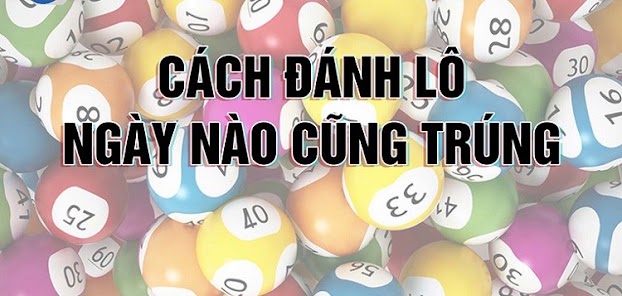 Cách đánh lô luôn trúng mỗi ngày
